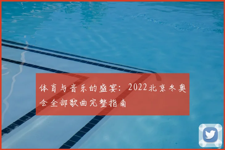 体育与音乐的盛宴：2022北京冬奥会全部歌曲完整指南
