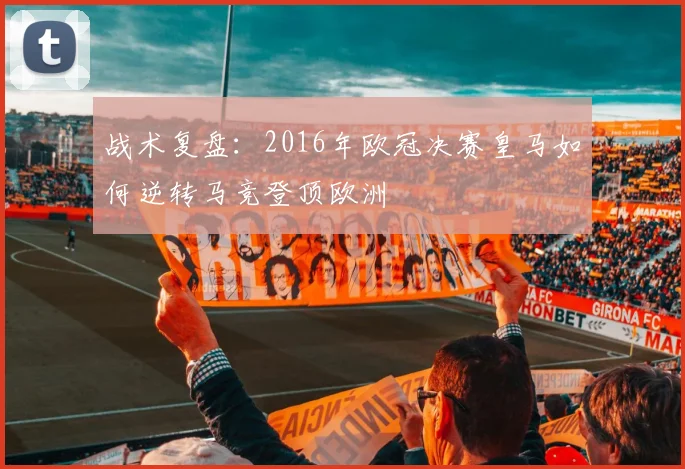 战术复盘：2016年欧冠决赛皇马如何逆转马竞登顶欧洲